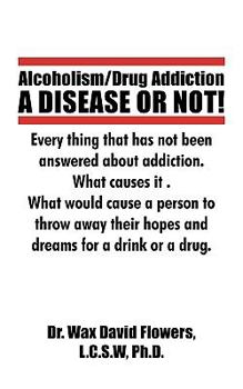 Paperback Alcoholism/Drug Addiction: A DISEASE OR NOT!, What causes alcoholism and Drug Addiction.: What Causes Alcoholism and Drug Addiction. Book