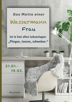 Paperback Das Motto einer Wassermann Frau ist in fast allen Lebenslagen: Fliegen, tanzen, schweben: Sternzeichen Analyse mit Genuss [German] Book