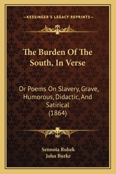 Paperback The Burden Of The South, In Verse: Or Poems On Slavery, Grave, Humorous, Didactic, And Satirical (1864) Book