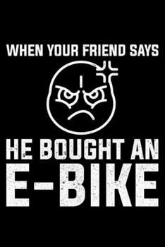 When Your Friend Says He Bought An E-Bike: Lined A5 Notebook for Ebikers