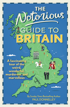 Hardcover The Notorious Guide to Britain: A Fascinating Tour of the Weird, Wonderful, Murderous and Marvellous Book