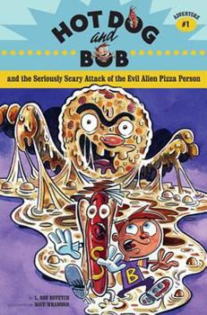 Hot Dog and Bob and the Seriously Scary Attack of the Evil Alien Pizza Person - Book #1 of the Hot Dog and Bob