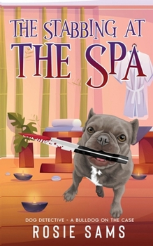 The Stabbing at the Spa - Book #6 of the Dog Detective - A Bulldog on the Case