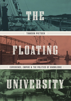 Hardcover The Floating University: Experience, Empire, and the Politics of Knowledge Book