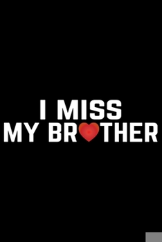 I Miss My Brother: Brother Journal Notebook –Brother Gifts – Journal - Diary - Brothers Funny Gift - 6x9_100 College Ruled Notebook