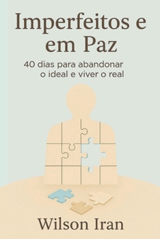 Imperfeitos e em Paz: 40 dias para abandonar o ideal e viver o real (Portuguese Edition)