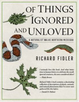 Paperback Of Things Ignored and Unloved: A Naturalist Walks Northern Michigan Book