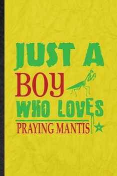 Paperback Just a Boy Who Loves Praying Mantis: Funny Blank Lined Praying Mantis Owner Vet Notebook/ Journal, Graduation Appreciation Gratitude Thank You Souveni Book