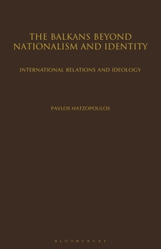 Paperback The Balkans Beyond Nationalism and Identity: International Relations and Ideology Book