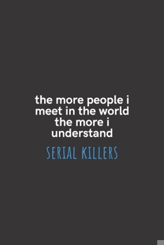 Paperback The More People I Meet in the World the More I Understand Serial Killers: Medium Lined Notebook/Journal for Work, School, and Home Funny Solid Black Book