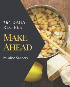 Paperback 365 Daily Make Ahead Recipes: Making More Memories in your Kitchen with Make Ahead Cookbook! Book