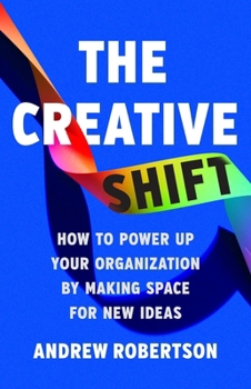 Hardcover The Creative Shift: How to Power Up Your Organization by Making Space for New Ideas Book