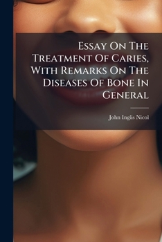 Essay On The Treatment Of Caries, With Remarks On The Diseases Of Bone In General