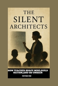 Paperback The Silent Architects: HOW TEACHERS BUIlD MiND, SHAPE NATION, AND GO UNSEEN Book