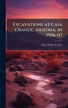 Hardcover Excavations at Casa Grande, Arizona, in 1906-07 Book