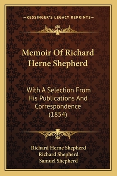 Paperback Memoir Of Richard Herne Shepherd: With A Selection From His Publications And Correspondence (1854) Book