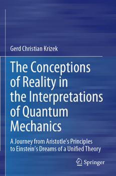 The Conceptions of Reality in the Interpretations of Quantum Mechanics: A Journey from Aristotle’s Principles to Einstein’s Dreams of a Unified Theory