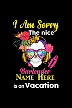 I Am Sorry The Nice Bartender Name Here Is On Vacation: Blank Lined Notebook Journal for Work, School, Office | 6x9 110 page