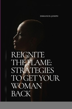 Paperback Reignite the Flame: Strategies to Get Your Woman Back Book