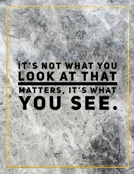 It's not what you look at that matters, it's what you see.: College Ruled Marble Design 100 Pages Large Size 8.5" X 11" Inches Matte Notebook