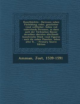 Paperback Kunstbuchlin: Darinnen Neben Furbildung Vieler, Geistlicher Vnnd Weltlicher, Hohes Vnd Niderstands Personen, So Dann Auch Der Turkis [German] Book