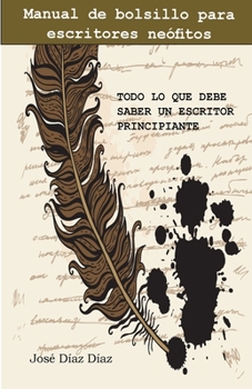Todo lo Que Debe Saber un Escritor Principiante : Manual de Bolsillo para Escritores Ne?fitos
