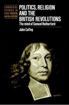 Paperback Politics, Religion and the British Revolutions: The Mind of Samuel Rutherford Book