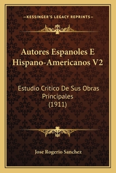 Autores Espanoles E Hispano-Americanos V2: Estudio Critico De Sus Obras Principales (1911)