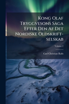 Kong Olaf Tryggvesons Saga Efter Den Af Det Nordiske Oldskrift-selskab, Volume 2