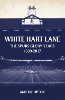 Hardcover White Hart Lane: The Spurs Glory Years 1899-2017 Book