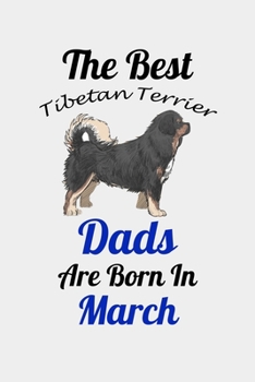 The Best Tibetan Terrier Dads Are Born In March: Unique Notebook Journal For Tibetan Terrier Owners and Lovers, Funny Birthday NoteBook Gift for ... Pages for College, School, Home  & Work .