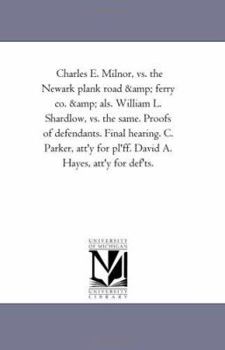 Paperback Charles E. Milnor, vs. the Newark Plank Road and Ferry Co. and ALS. William L. Shardlow, vs. the Same. Proofs of Defendants. Final Hearing. C. Parker, Book