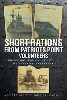 Short Rations From Patriots Point Volunteers: The Story of the Naval and Maritime Museum and its Volunteers: The Vietnam Experience
