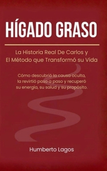 Hígado Graso: La Historia Real de Carlos y El Método que Trasformó su Vida (Spanish Edition)