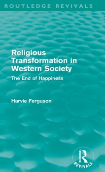 Hardcover Religious Transformation in Western Society (Routledge Revivals): The End of Happiness Book