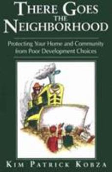 Paperback There Goes the Neighborhood: Protecting Your Home & Community from Poor Development Choices Book