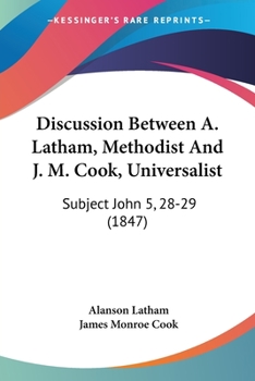 Discussion Between A. Latham, Methodist And J. M. Cook, Universalist: Subject John 5, 28-29