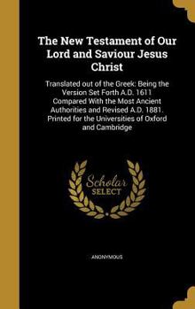 Hardcover The New Testament of Our Lord and Saviour Jesus Christ: Translated out of the Greek: Being the Version Set Forth A.D. 1611 Compared With the Most Anci Book