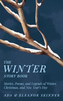 The Winter Story Book: Stories, Poems, and Legends of Winter, Christmas, and New Year's Day