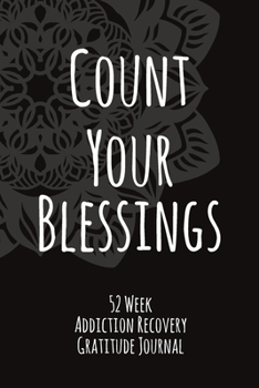 Paperback Count Your Blessings: 52 Week Gratitude Journal For Addiction Recovery With Daily and Weekly Gratitude and Affirmations Book