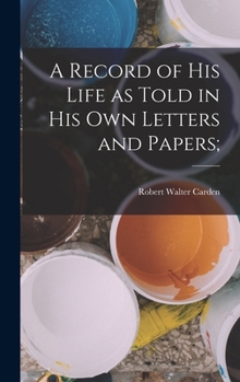 Hardcover A Record of his Life as Told in his own Letters and Papers; Book