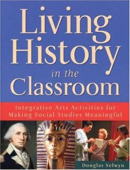 Paperback Living History in the Classroom: Integrative Arts Activities for Making Social Studies Meaningful Book