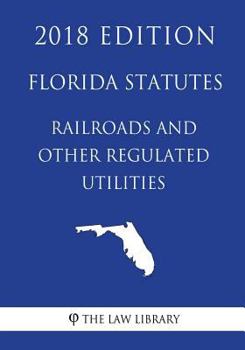 Paperback Florida Statutes - Railroads and Other Regulated Utilities (2018 Edition) Book