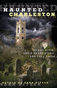 Paperback Haunted Charleston: Scary Sites, Eerie Encounters, And Tall Tales, First Edition Book