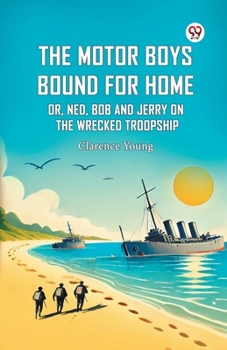 Paperback The Motor Boys Bound For Home Or, Ned, Bob And Jerry On The Wrecked Troopship Book