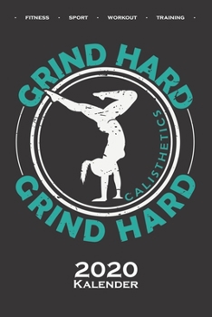 Calisthenics "Hard Grind Kalender 2020: Jahreskalender f�r Fitnessbegeisterte, welche den Street Workout Sport rund um Eigengewichts�bungen lieben