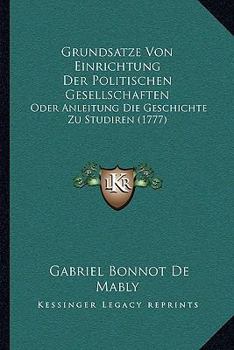 Grundsatze Von Einrichtung Der Politischen Gesellschaften: Oder Anleitung Die Geschichte Zu Studiren (1777)