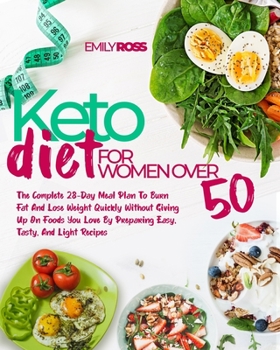 Paperback Keto Diet For Women Over 50: The Complete 28-Day Meal Plan To Burn Fat And Lose Weight Quickly Without Giving Up On Foods You Love By Preparing Easy, Tasty, And Light Recipes Book