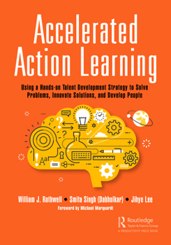 Hardcover Accelerated Action Learning: Using a Hands-on Talent Development Strategy to Solve Problems, Innovate Solutions, and Develop People Book