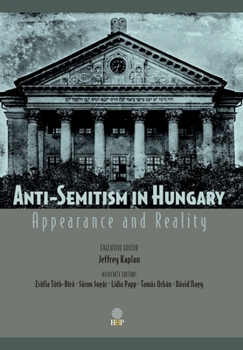 Anti-Semitism in Hungary: Appearance and Reality - Book #1 of the Anti-Semitism in Hungary: Appearance and Reality